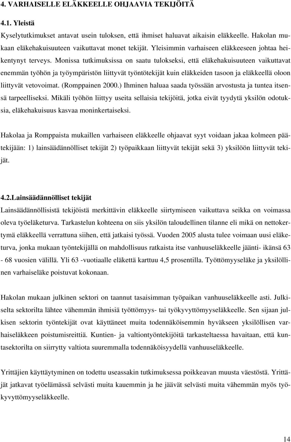 Monissa tutkimuksissa on saatu tulokseksi, että eläkehakuisuuteen vaikuttavat enemmän työhön ja työympäristön liittyvät työntötekijät kuin eläkkeiden tasoon ja eläkkeellä oloon liittyvät vetovoimat.