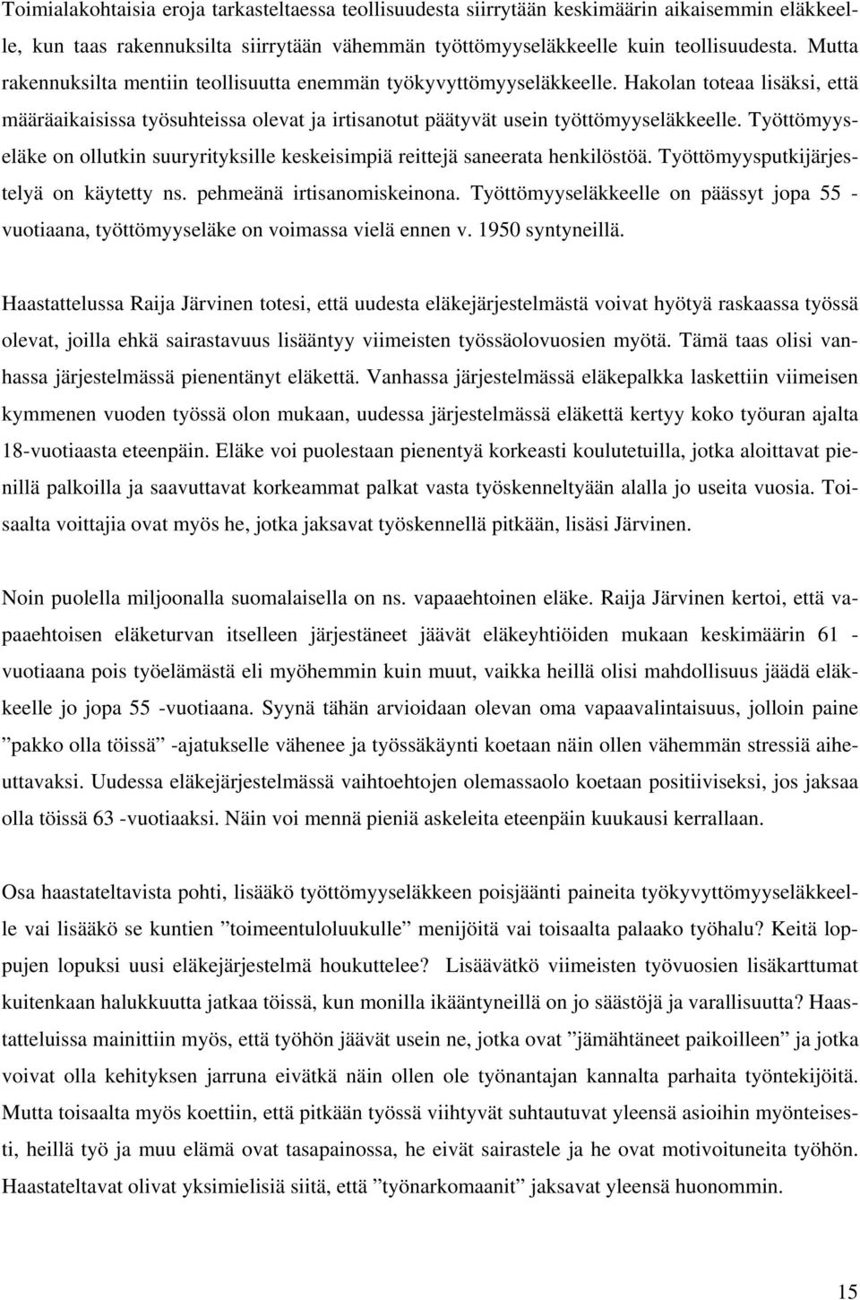 Työttömyyseläke on ollutkin suuryrityksille keskeisimpiä reittejä saneerata henkilöstöä. Työttömyysputkijärjestelyä on käytetty ns. pehmeänä irtisanomiskeinona.