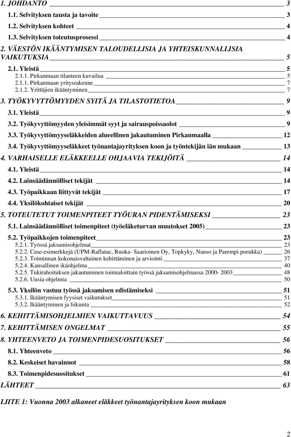 3. Työkyvyttömyyseläkkeiden alueellinen jakautuminen Pirkanmaalla 12 3.4. Työkyvyttömyyseläkkeet työnantajayrityksen koon ja työntekijän iän mukaan 13 4.