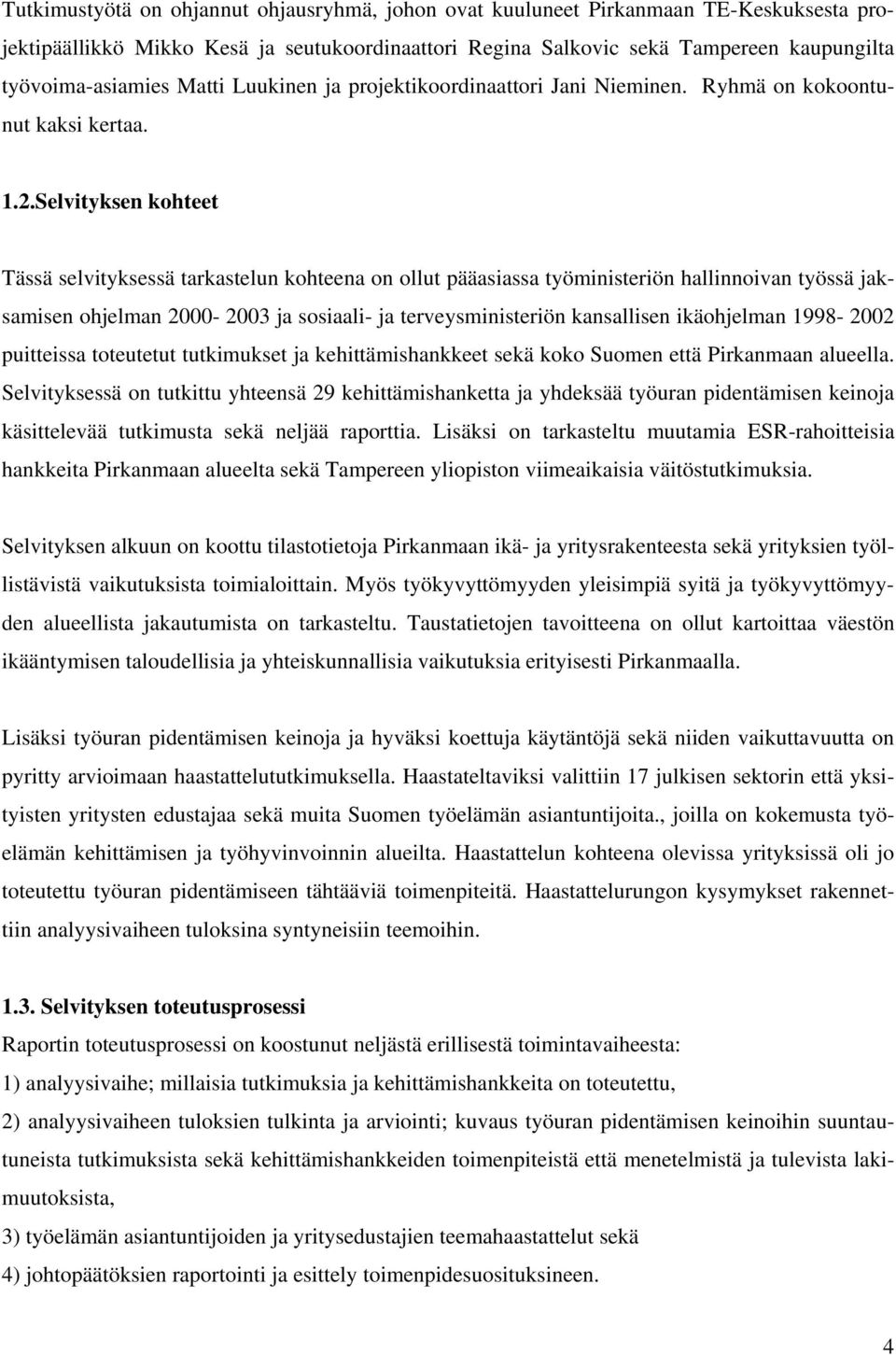 Selvityksen kohteet Tässä selvityksessä tarkastelun kohteena on ollut pääasiassa työministeriön hallinnoivan työssä jaksamisen ohjelman 2000-2003 ja sosiaali- ja terveysministeriön kansallisen