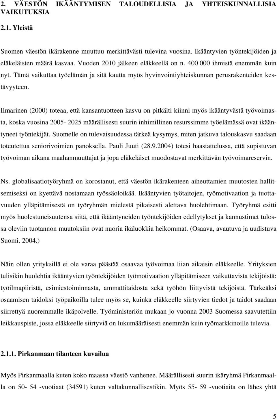 Tämä vaikuttaa työelämän ja sitä kautta myös hyvinvointiyhteiskunnan perusrakenteiden kestävyyteen.