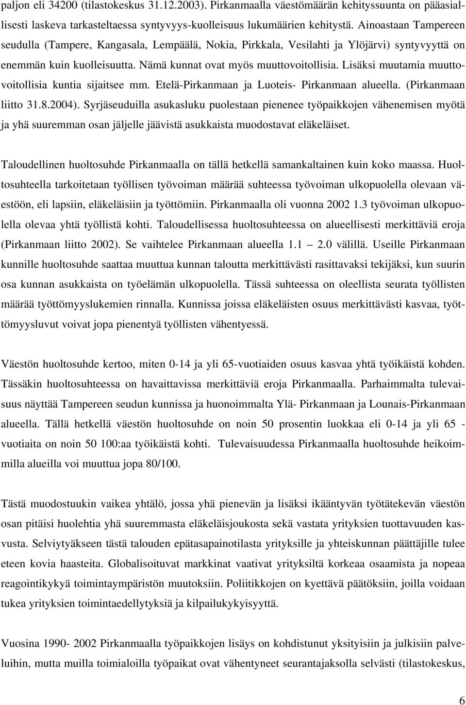 Lisäksi muutamia muuttovoitollisia kuntia sijaitsee mm. Etelä-Pirkanmaan ja Luoteis- Pirkanmaan alueella. (Pirkanmaan liitto 31.8.2004).