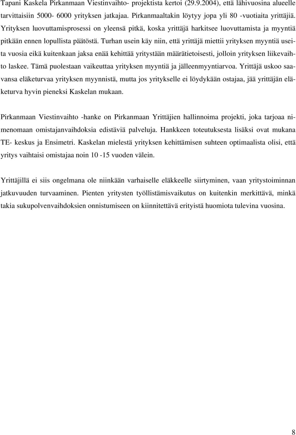 Turhan usein käy niin, että yrittäjä miettii yrityksen myyntiä useita vuosia eikä kuitenkaan jaksa enää kehittää yritystään määrätietoisesti, jolloin yrityksen liikevaihto laskee.