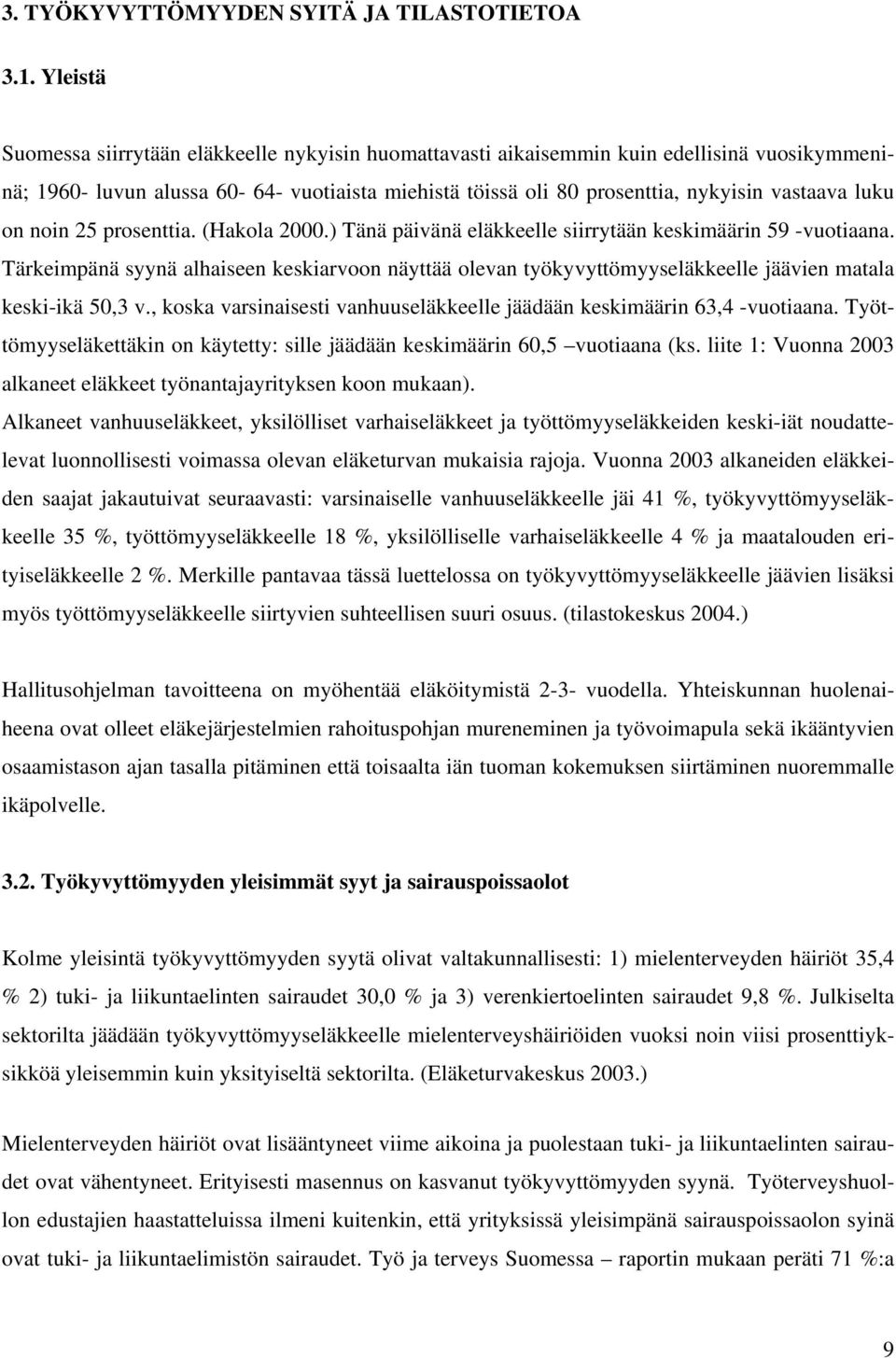 luku on noin 25 prosenttia. (Hakola 2000.) Tänä päivänä eläkkeelle siirrytään keskimäärin 59 -vuotiaana.