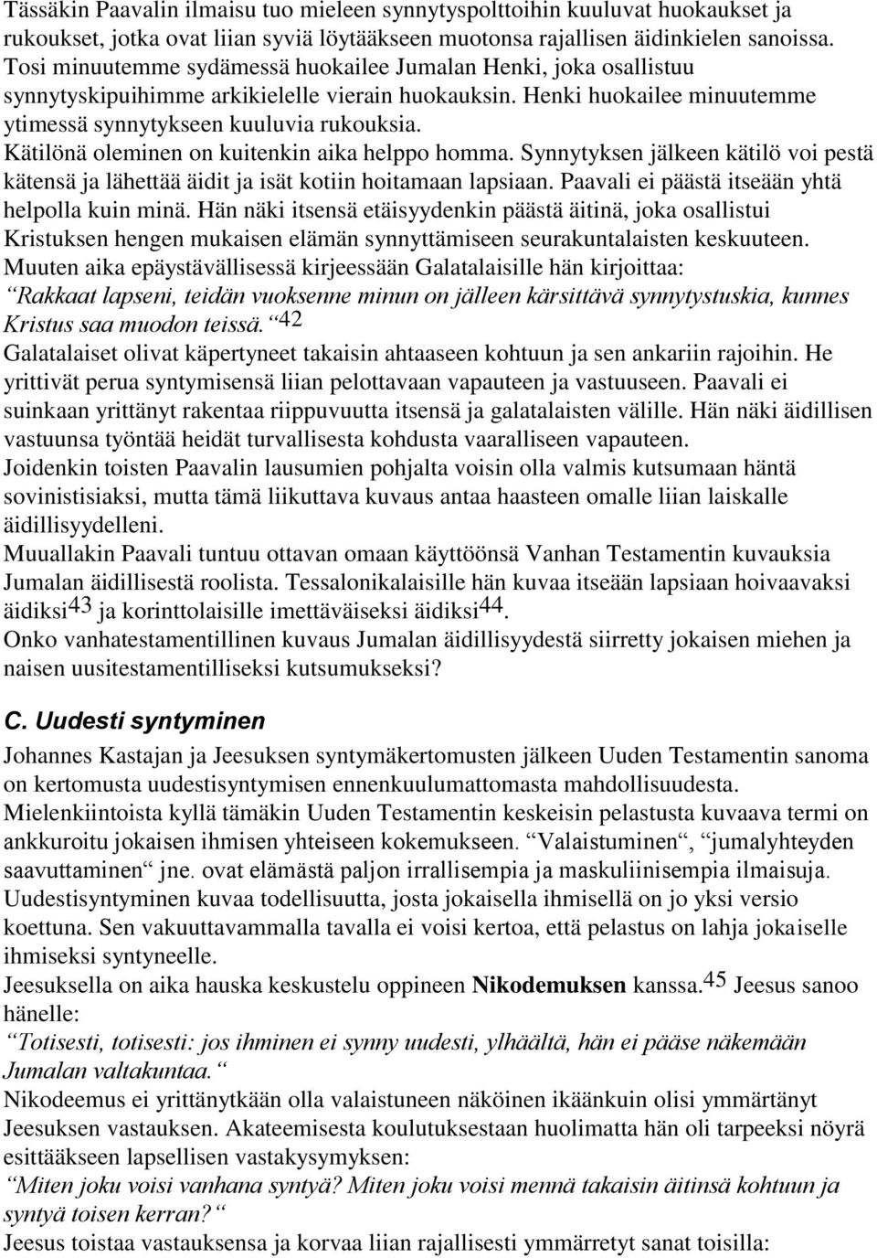 Kätilönä oleminen on kuitenkin aika helppo homma. Synnytyksen jälkeen kätilö voi pestä kätensä ja lähettää äidit ja isät kotiin hoitamaan lapsiaan. Paavali ei päästä itseään yhtä helpolla kuin minä.