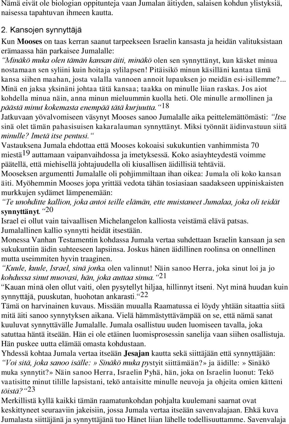 synnyttänyt, kun käsket minua nostamaan sen syliini kuin hoitaja sylilapsen! Pitäisikö minun käsilläni kantaa tämä kansa siihen maahan, josta valalla vannoen annoit lupauksen jo meidän esi-isillemme?