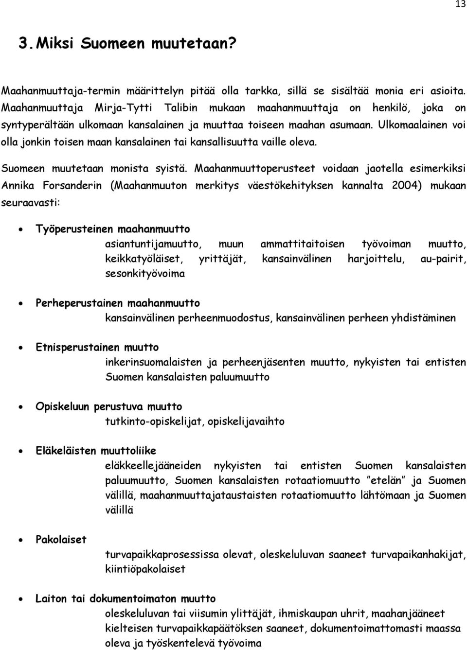 Ulkomaalainen voi olla jonkin toisen maan kansalainen tai kansallisuutta vaille oleva. Suomeen muutetaan monista syistä.