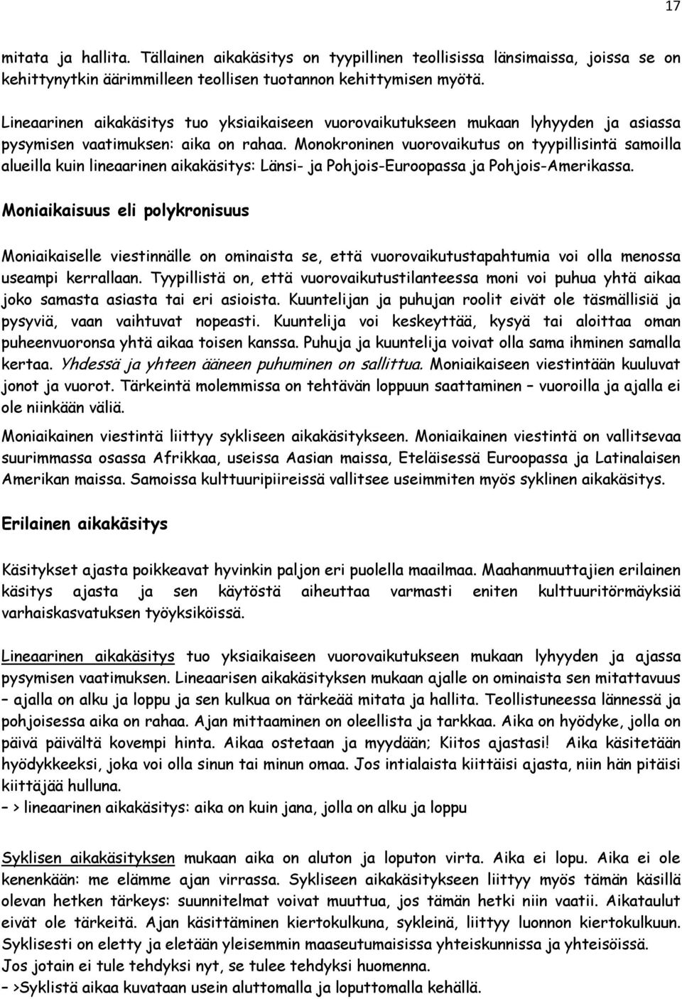 Monokroninen vuorovaikutus on tyypillisintä samoilla alueilla kuin lineaarinen aikakäsitys: Länsi- ja Pohjois-Euroopassa ja Pohjois-Amerikassa.