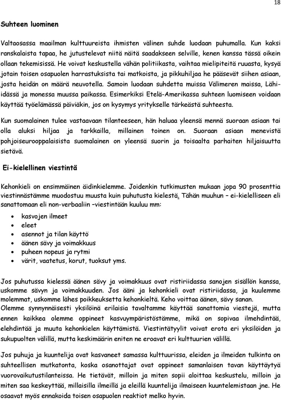 He voivat keskustella vähän politiikasta, vaihtaa mielipiteitä ruuasta, kysyä jotain toisen osapuolen harrastuksista tai matkoista, ja pikkuhiljaa he pääsevät siihen asiaan, josta heidän on määrä