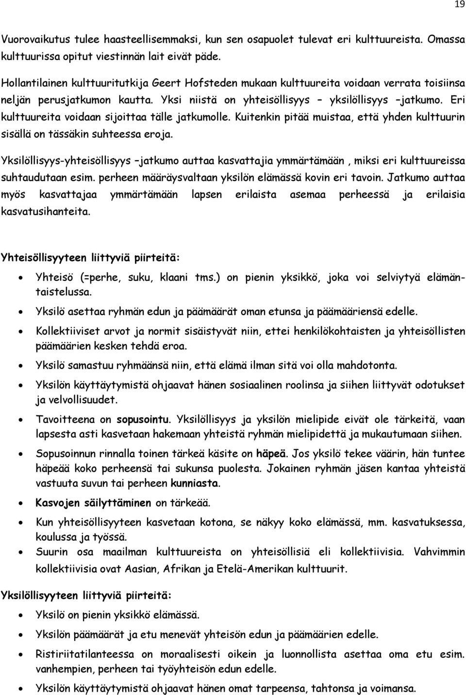 Eri kulttuureita voidaan sijoittaa tälle jatkumolle. Kuitenkin pitää muistaa, että yhden kulttuurin sisällä on tässäkin suhteessa eroja.