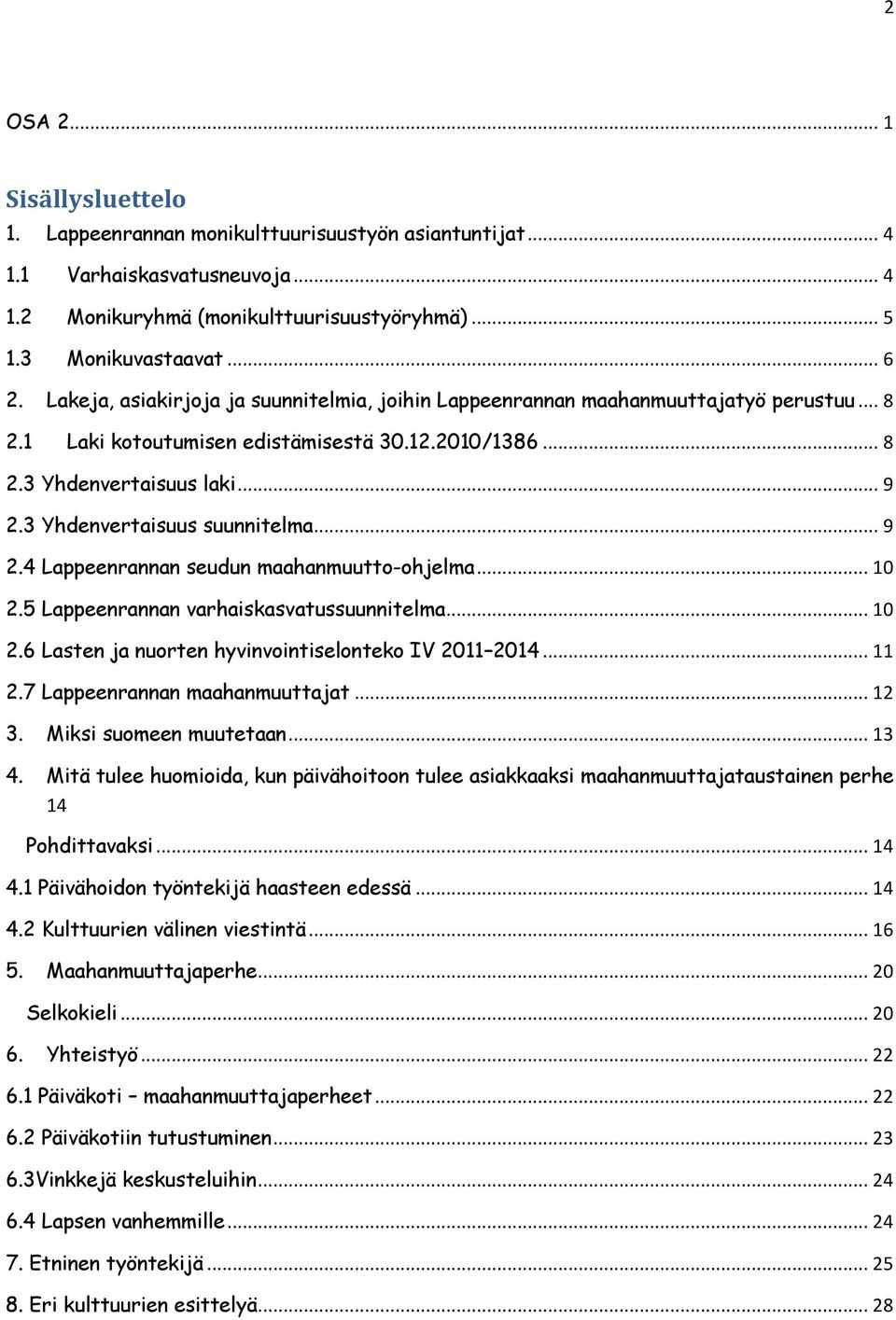 3 Yhdenvertaisuus suunnitelma... 9 2.4 Lappeenrannan seudun maahanmuutto-ohjelma... 10 2.5 Lappeenrannan varhaiskasvatussuunnitelma... 10 2.6 Lasten ja nuorten hyvinvointiselonteko IV 2011 2014... 11 2.