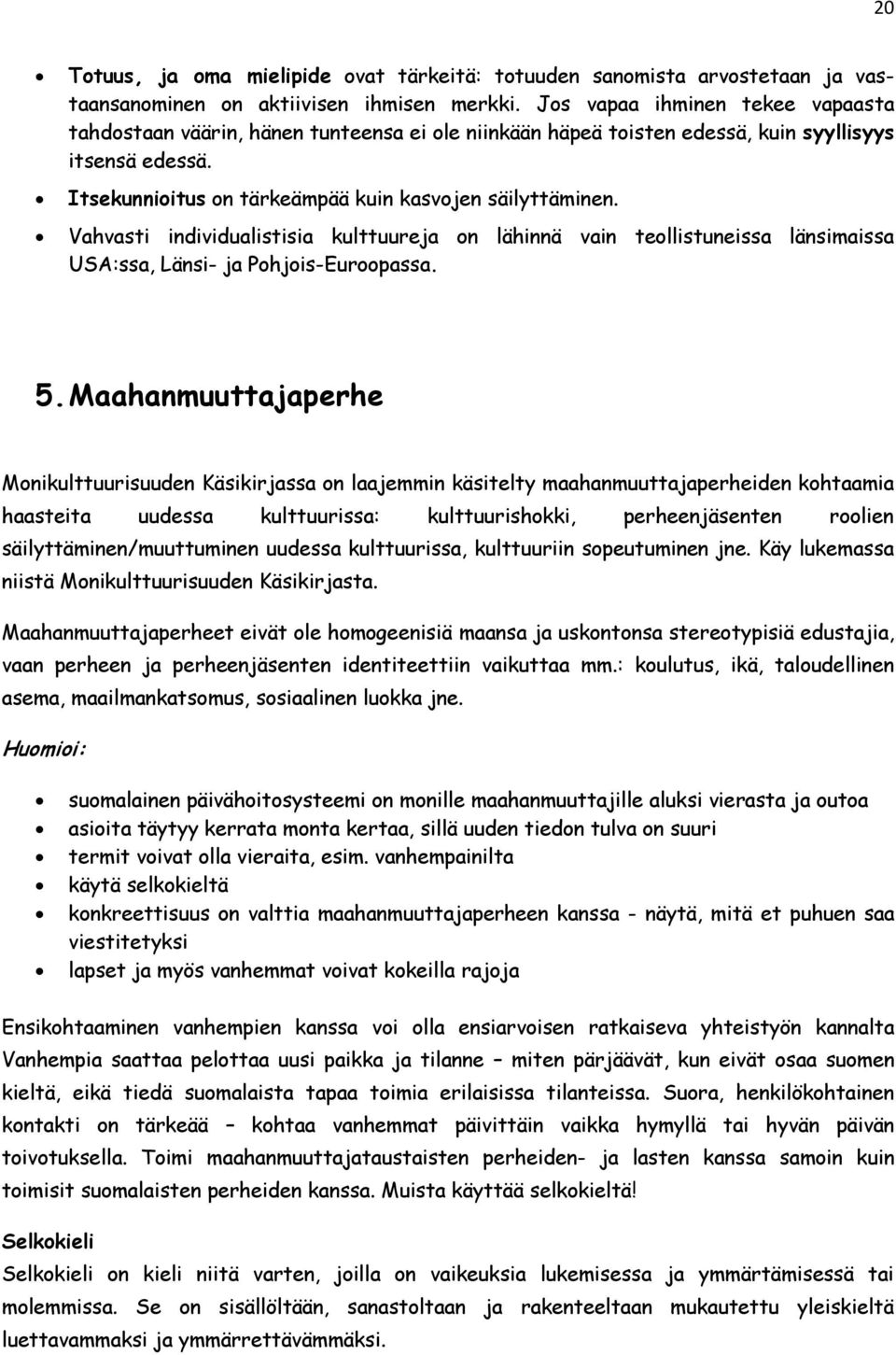 Vahvasti individualistisia kulttuureja on lähinnä vain teollistuneissa länsimaissa USA:ssa, Länsi- ja Pohjois-Euroopassa. 5.