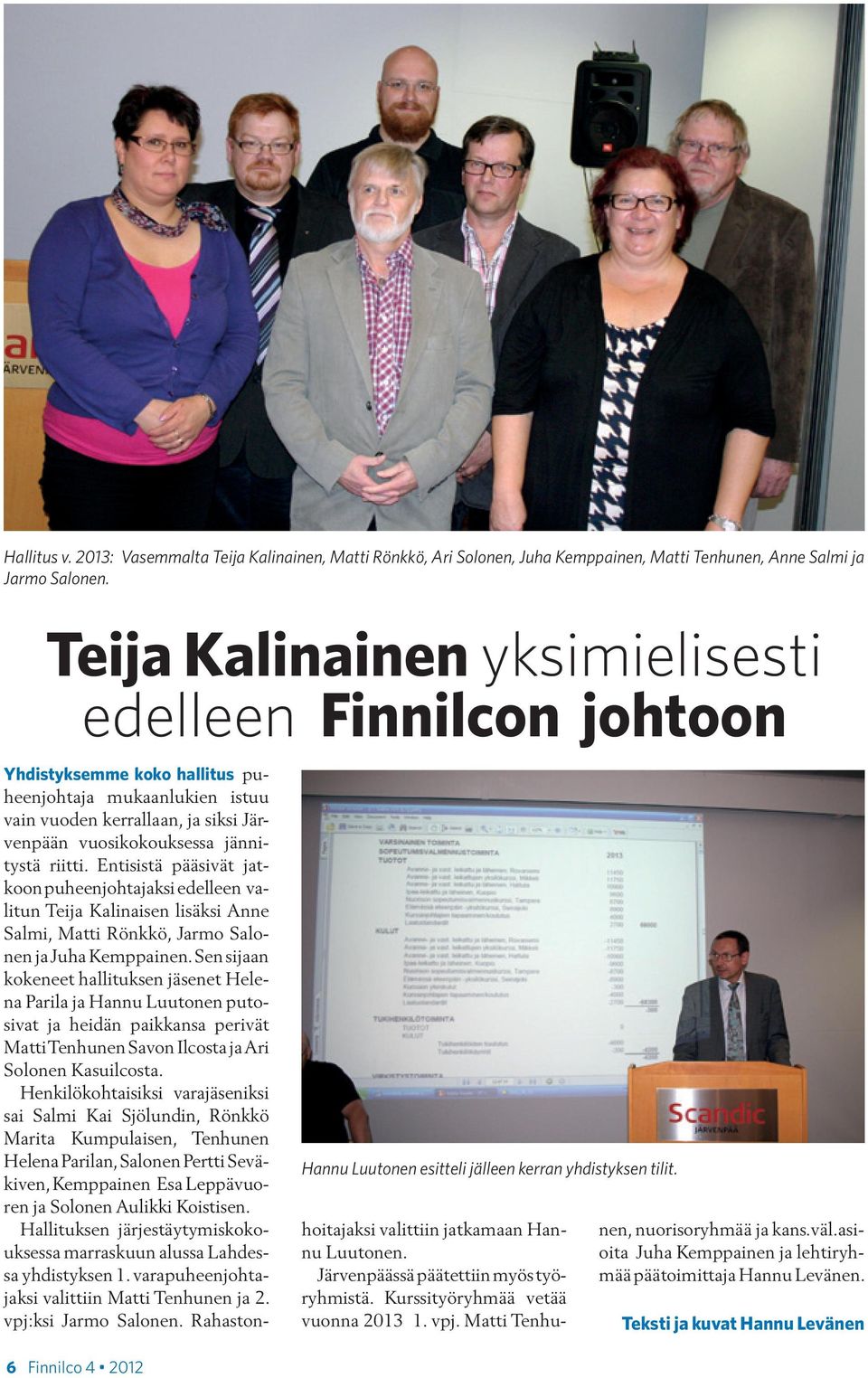 Entisistä pääsivät jatkoon puheenjohtajaksi edelleen valitun Teija Kalinaisen lisäksi Anne Salmi, Matti Rönkkö, Jarmo Salonen ja Juha Kemppainen.