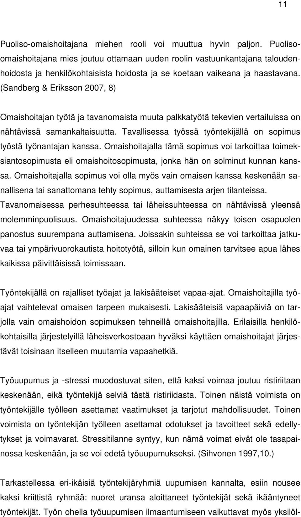 (Sandberg & Eriksson 2007, 8) Omaishoitajan työtä ja tavanomaista muuta palkkatyötä tekevien vertailuissa on nähtävissä samankaltaisuutta.