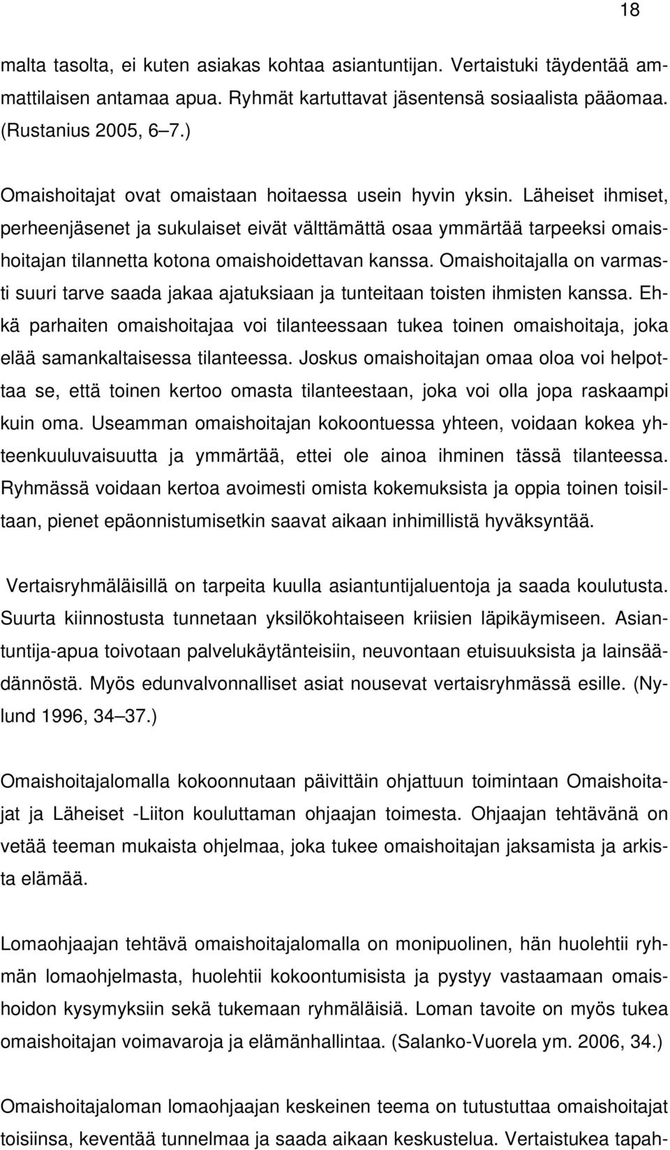 Läheiset ihmiset, perheenjäsenet ja sukulaiset eivät välttämättä osaa ymmärtää tarpeeksi omaishoitajan tilannetta kotona omaishoidettavan kanssa.