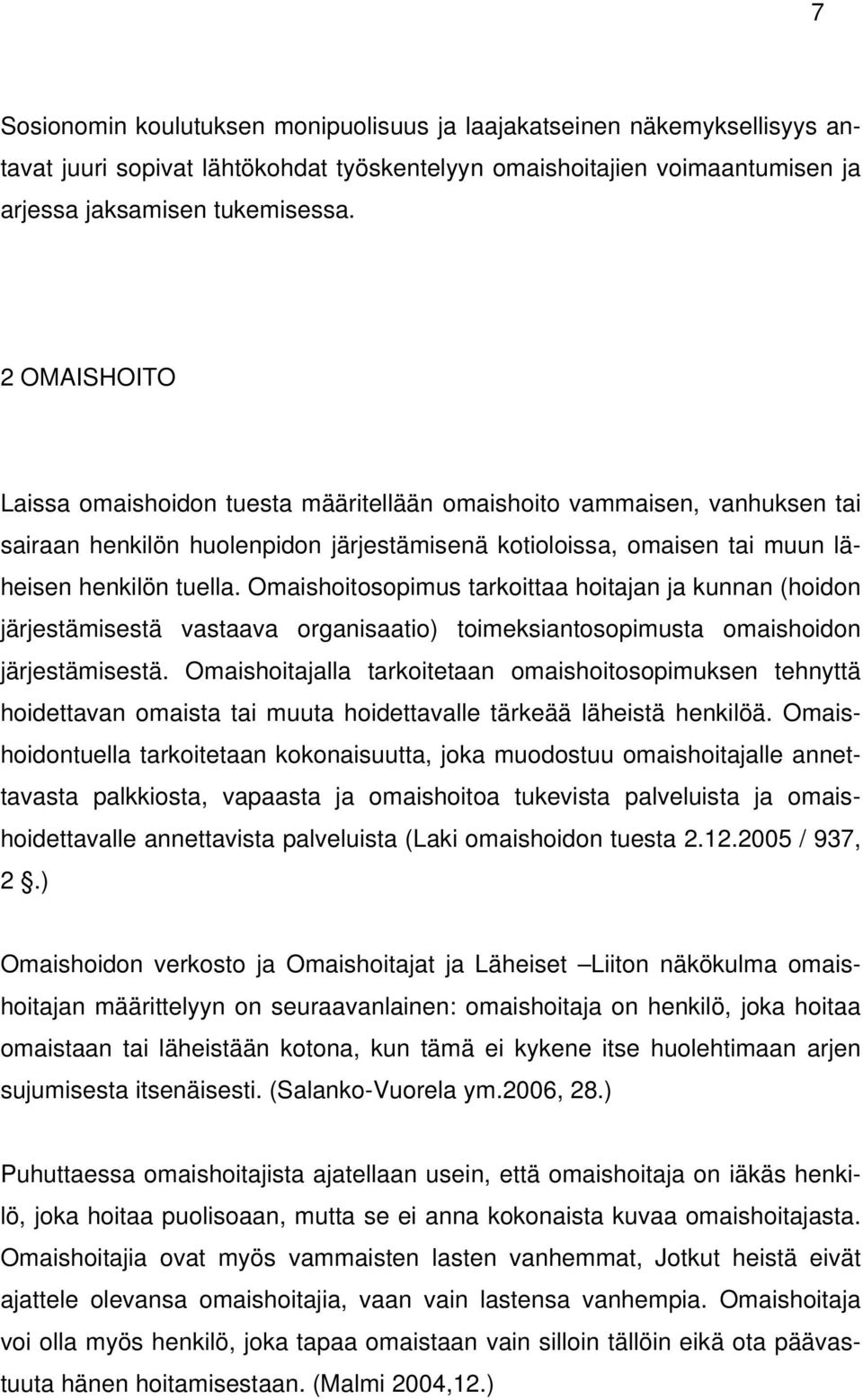 Omaishoitosopimus tarkoittaa hoitajan ja kunnan (hoidon järjestämisestä vastaava organisaatio) toimeksiantosopimusta omaishoidon järjestämisestä.