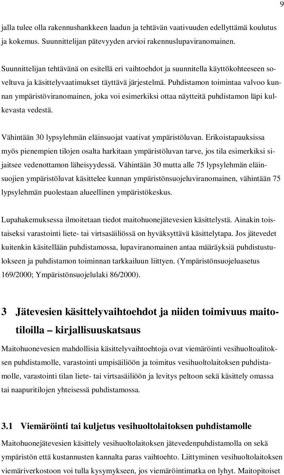 Puhdistamon toimintaa valvoo kunnan ympäristöviranomainen, joka voi esimerkiksi ottaa näytteitä puhdistamon läpi kulkevasta vedestä. Vähintään 30 lypsylehmän eläinsuojat vaativat ympäristöluvan.