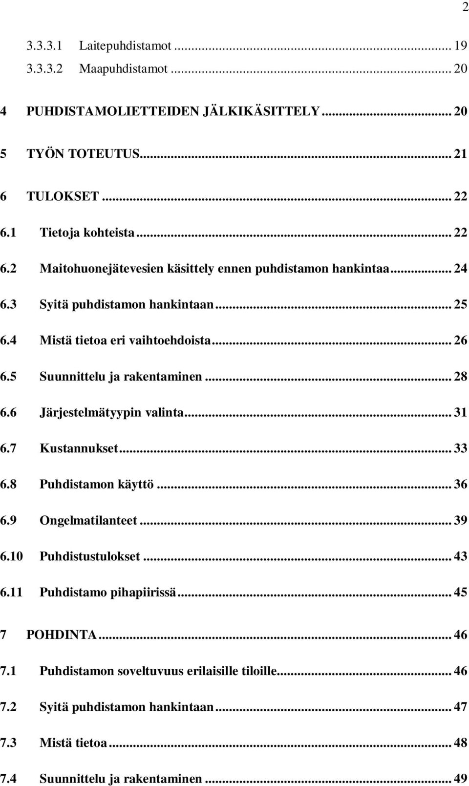 5 Suunnittelu ja rakentaminen... 28 6.6 Järjestelmätyypin valinta... 31 6.7 Kustannukset... 33 6.8 Puhdistamon käyttö... 36 6.9 Ongelmatilanteet... 39 6.10 Puhdistustulokset.