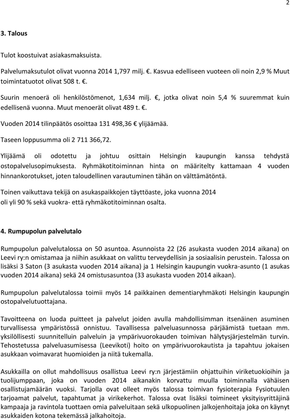 Taseen loppusumma oli 2 711 366,72. Ylijäämä oli odotettu ja johtuu osittain Helsingin kaupungin kanssa tehdystä ostopalvelusopimuksesta.