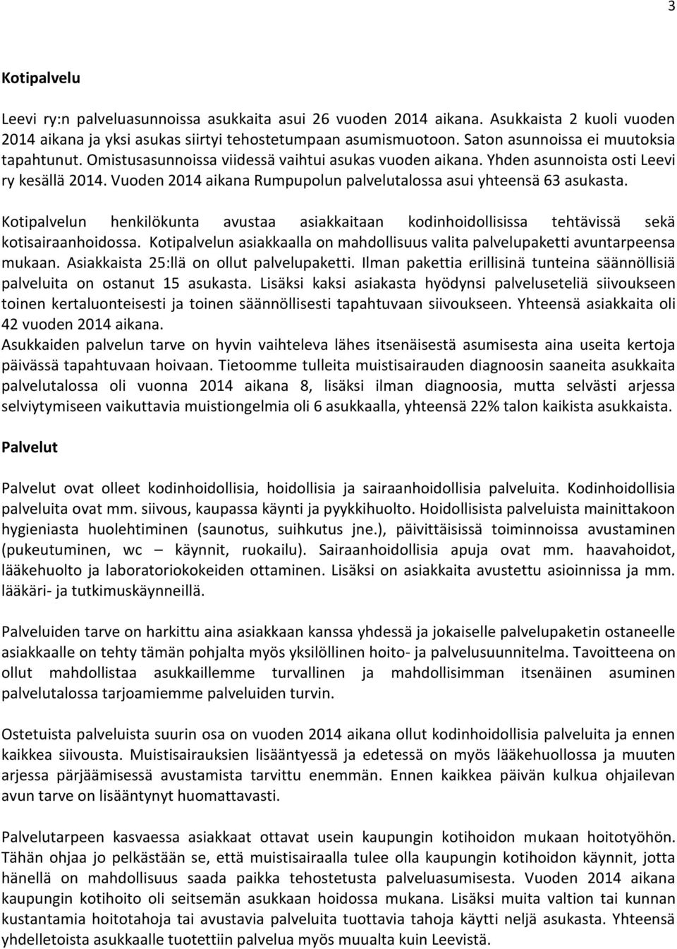 Vuoden 2014 aikana Rumpupolun palvelutalossa asui yhteensä 63 asukasta. Kotipalvelun henkilökunta avustaa asiakkaitaan kodinhoidollisissa tehtävissä sekä kotisairaanhoidossa.