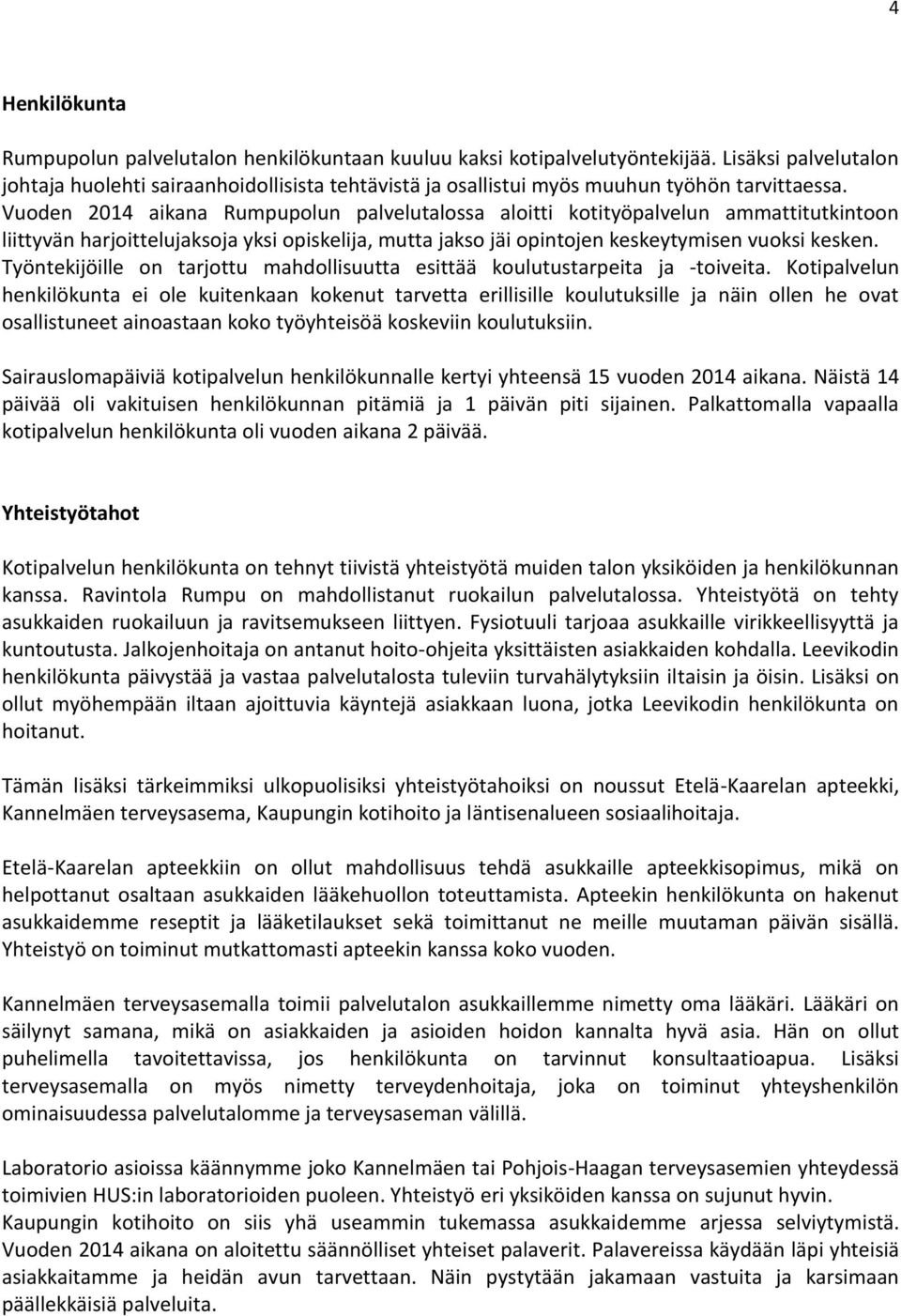 Vuoden 2014 aikana Rumpupolun palvelutalossa aloitti kotityöpalvelun ammattitutkintoon liittyvän harjoittelujaksoja yksi opiskelija, mutta jakso jäi opintojen keskeytymisen vuoksi kesken.