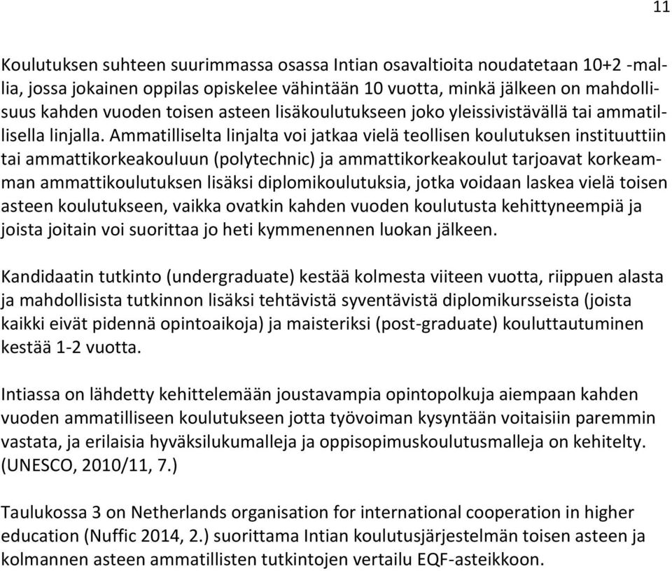 Ammatilliselta linjalta voi jatkaa vielä teollisen koulutuksen instituuttiin tai ammattikorkeakouluun (polytechnic) ja ammattikorkeakoulut tarjoavat korkeamman ammattikoulutuksen lisäksi