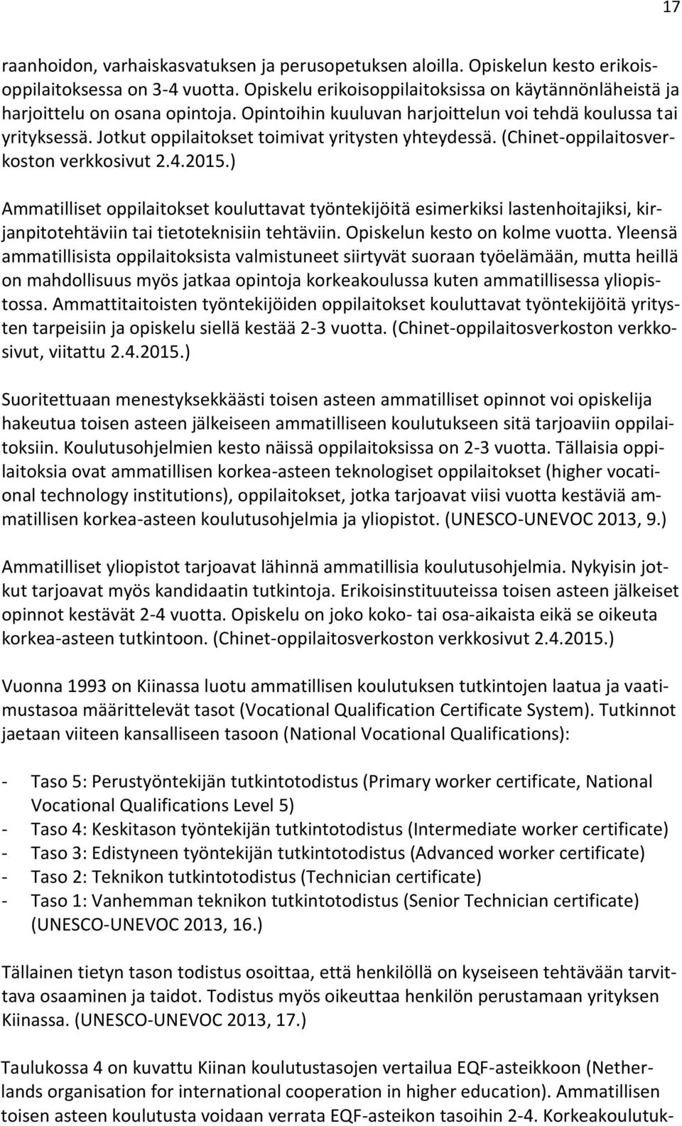 Jotkut oppilaitokset toimivat yritysten yhteydessä. (Chinet-oppilaitosverkoston verkkosivut 2.4.2015.