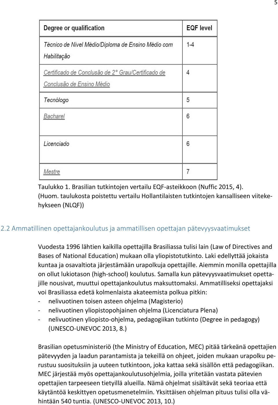 mukaan olla yliopistotutkinto. Laki edellyttää jokaista kuntaa ja osavaltiota järjestämään urapolkuja opettajille. Aiemmin monilla opettajilla on ollut lukiotason (high-school) koulutus.