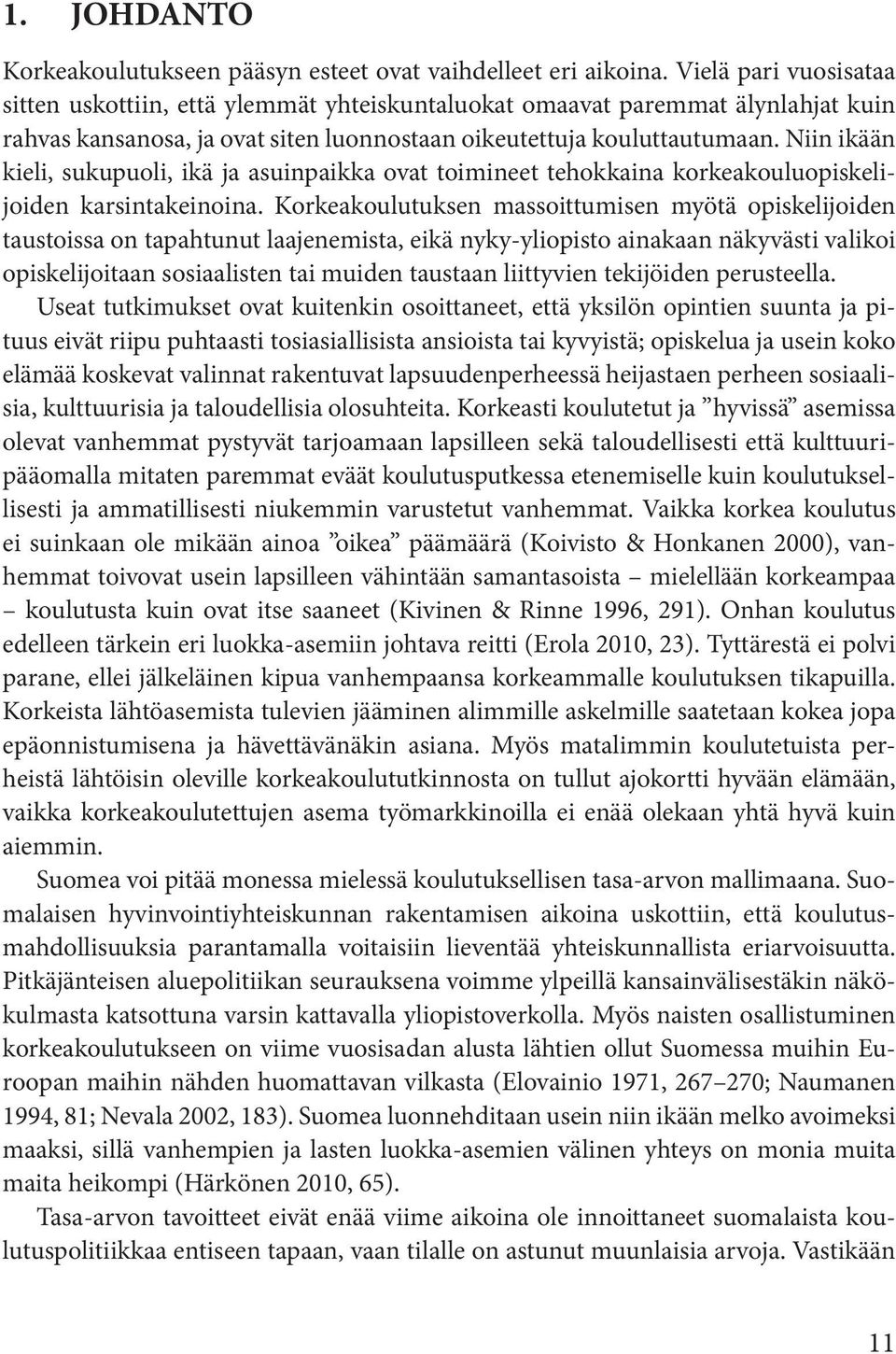 Niin ikään kieli, sukupuoli, ikä ja asuinpaikka ovat toimineet tehokkaina korkeakouluopiskelijoiden karsintakeinoina.