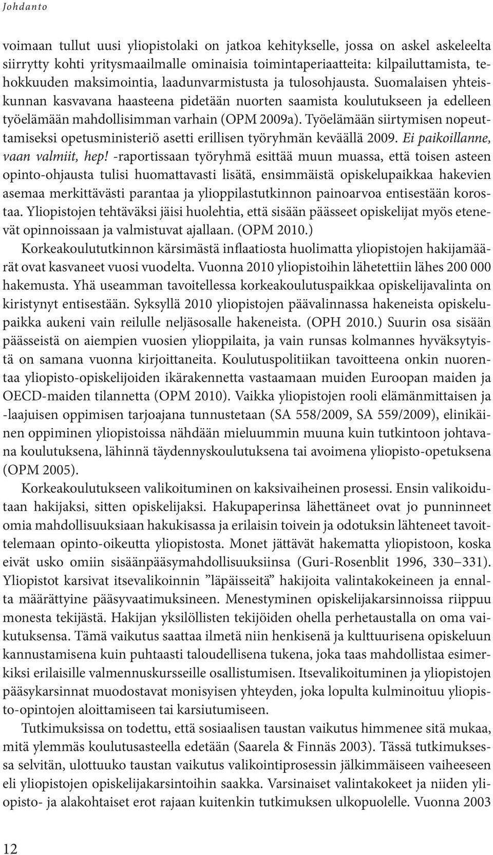 Työelämään siirtymisen nopeuttamiseksi opetusministeriö asetti erillisen työryhmän keväällä 2009. Ei paikoillanne, vaan valmiit, hep!