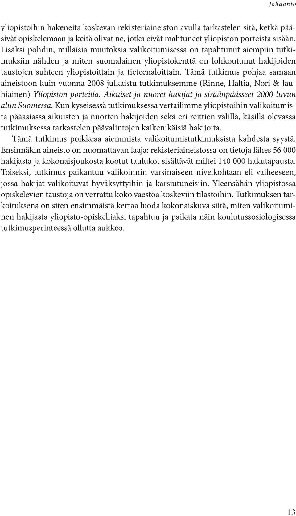 tieteenaloittain. Tämä tutkimus pohjaa samaan aineistoon kuin vuonna 2008 julkaistu tutkimuksemme (Rinne, Haltia, Nori & Jauhiainen) Yliopiston porteilla.