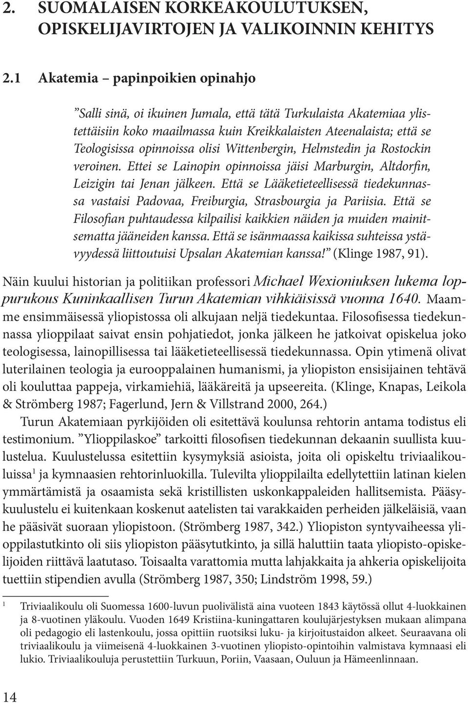 Wittenbergin, Helmstedin ja Rostockin veroinen. Ettei se Lainopin opinnoissa jäisi Marburgin, Altdorfin, Leizigin tai Jenan jälkeen.