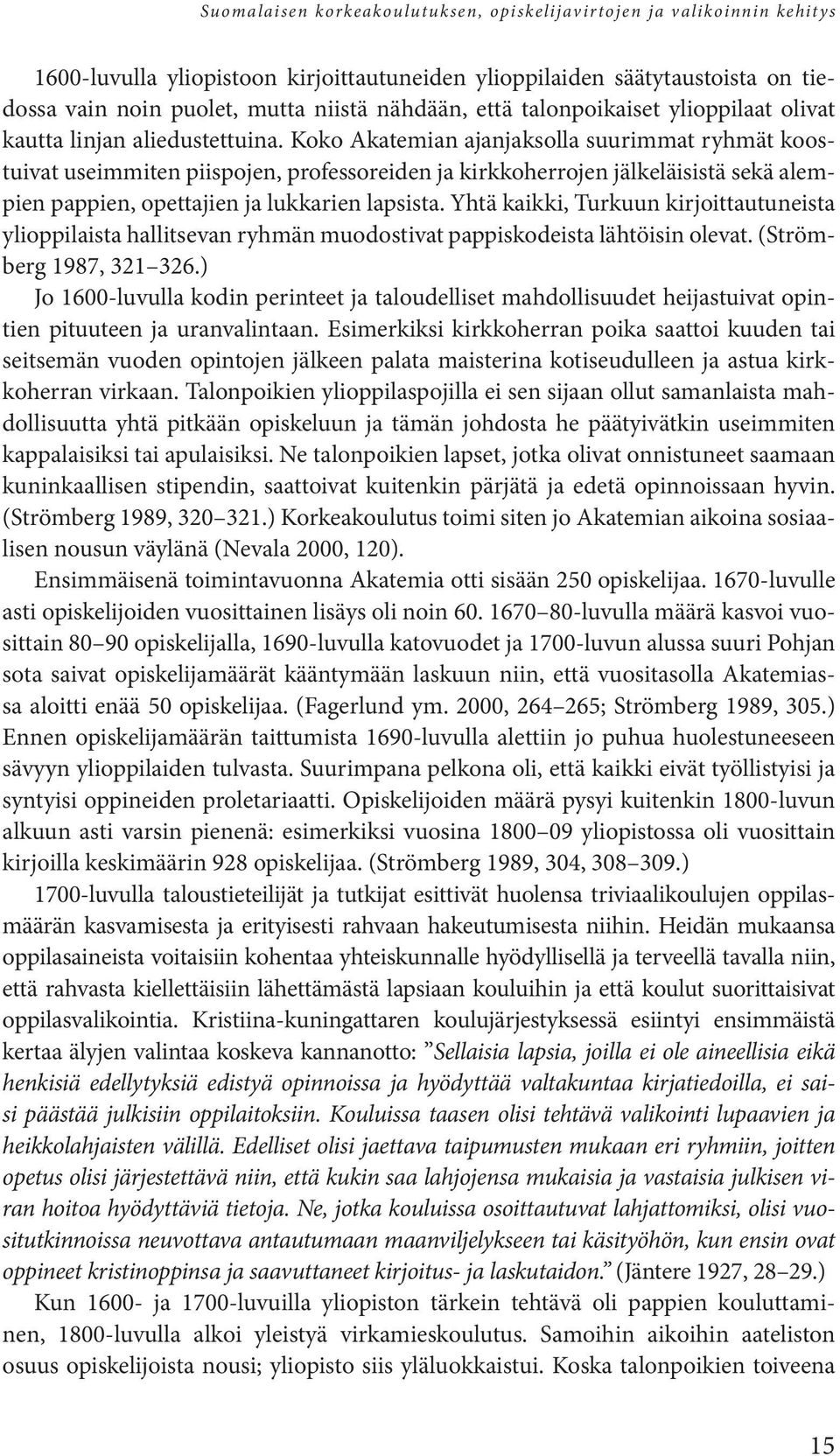 Koko Akatemian ajanjaksolla suurimmat ryhmät koostuivat useimmiten piispojen, professoreiden ja kirkkoherrojen jälkeläisistä sekä alempien pappien, opettajien ja lukkarien lapsista.