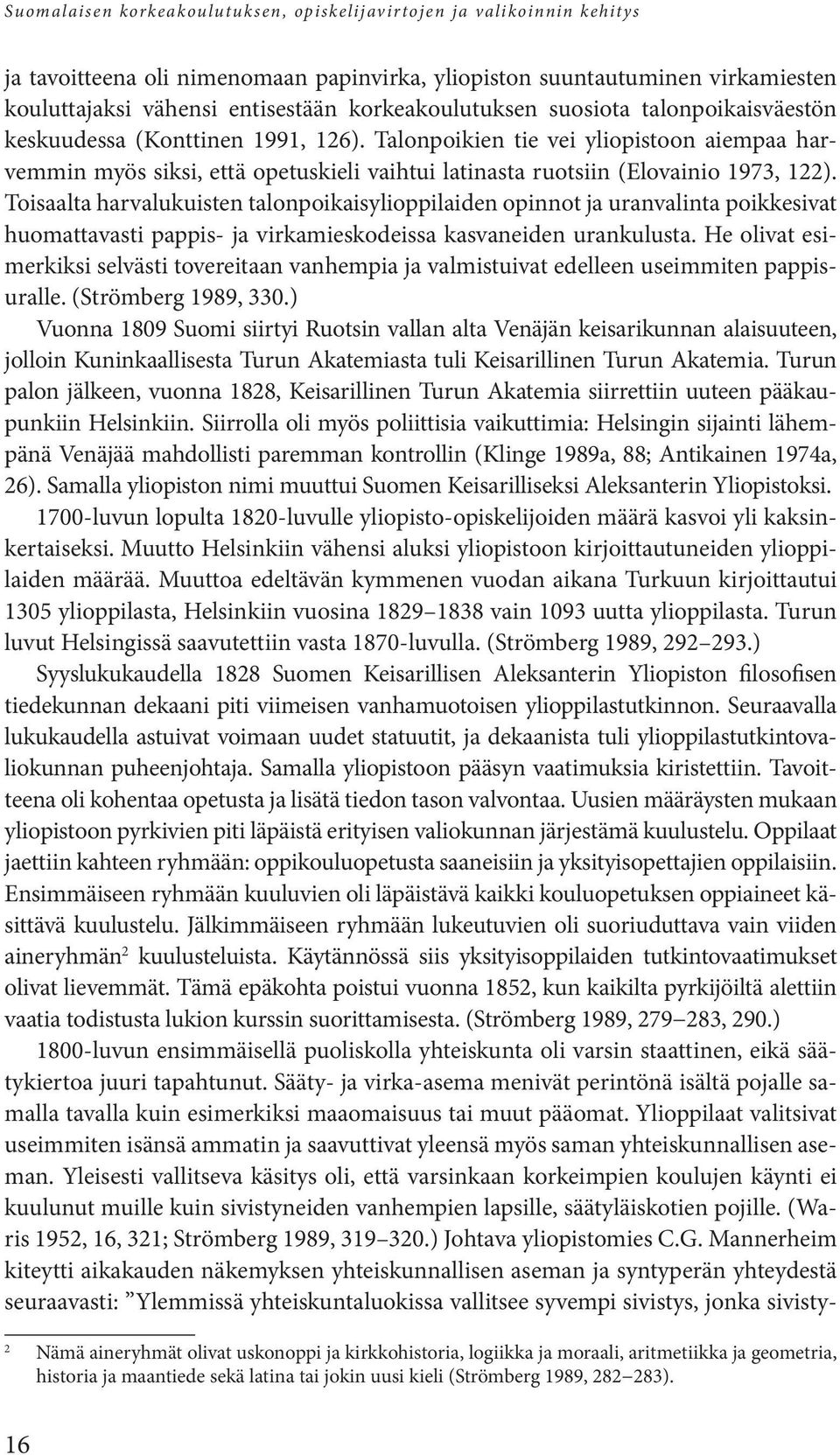 Talonpoikien tie vei yliopistoon aiempaa harvemmin myös siksi, että opetuskieli vaihtui latinasta ruotsiin (Elovainio 1973, 122).