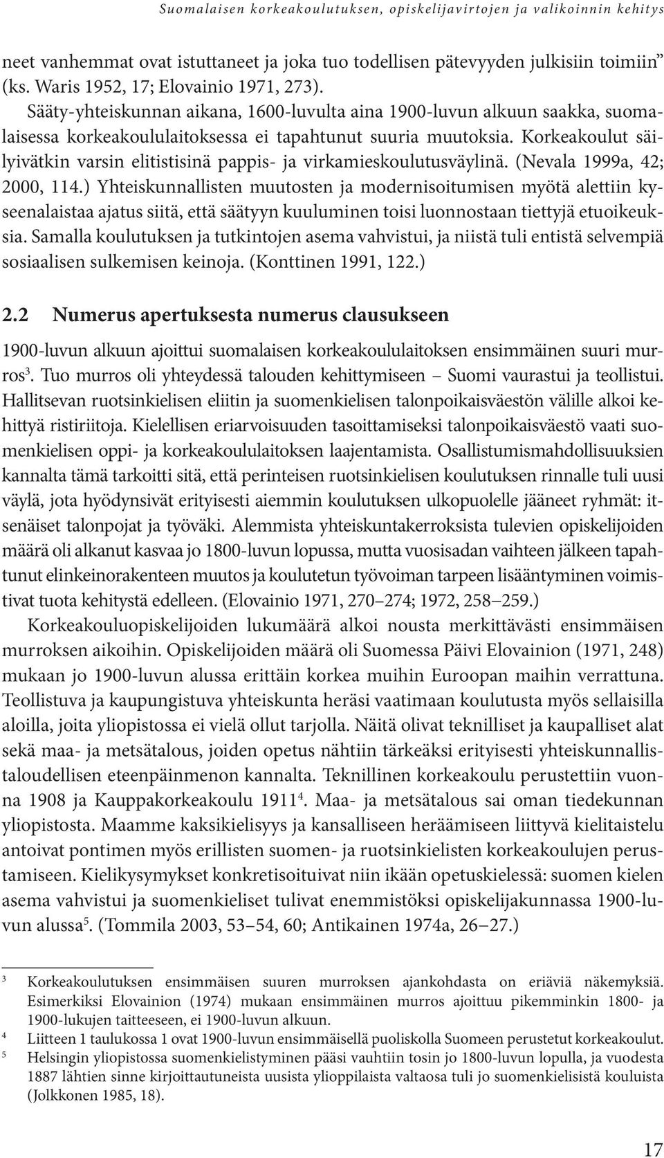 Korkeakoulut säilyivätkin varsin elitistisinä pappis- ja virkamieskoulutusväylinä. (Nevala 1999a, 42; 2000, 114.