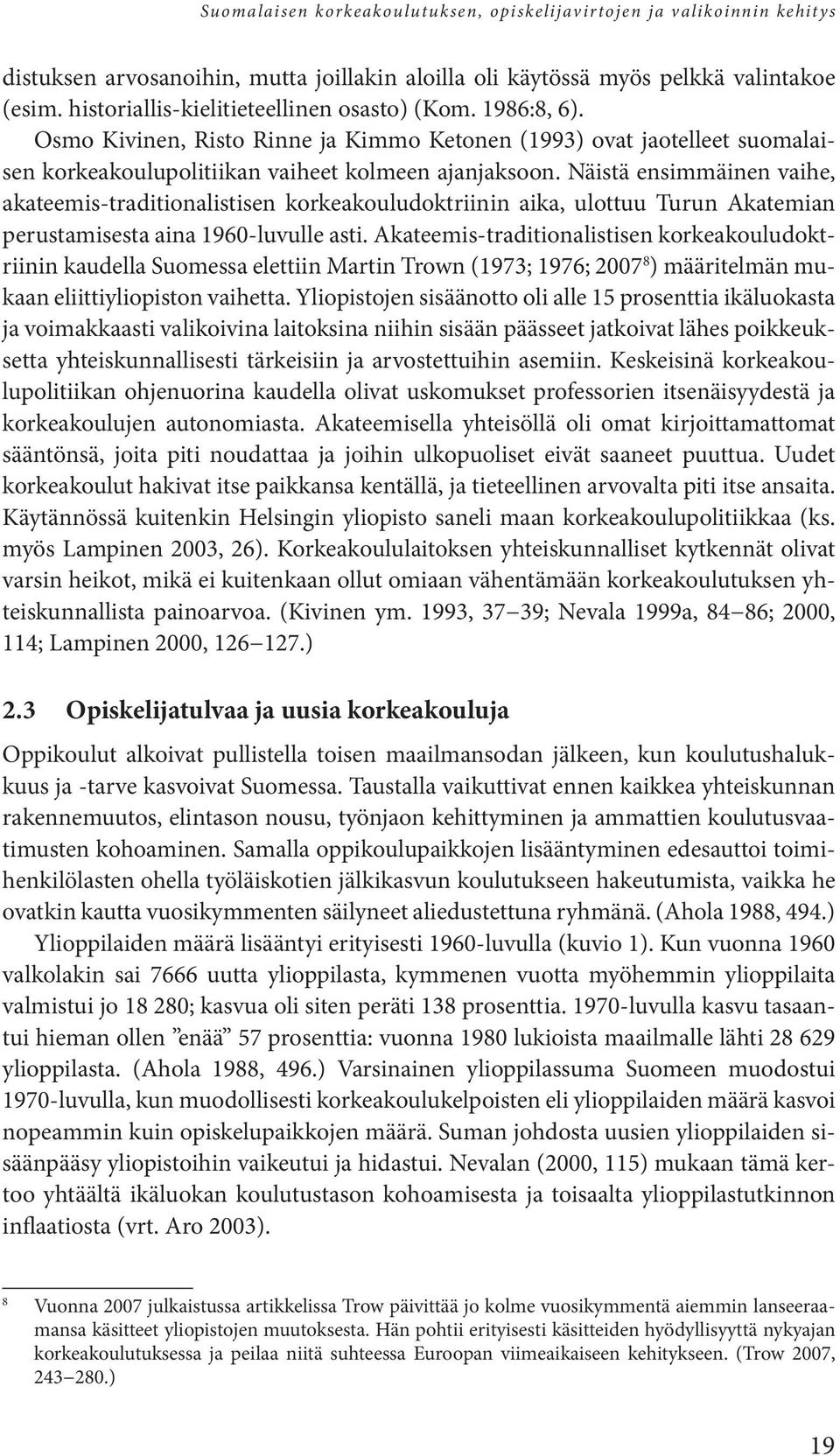 Näistä ensimmäinen vaihe, akateemis-traditionalistisen korkeakouludoktriinin aika, ulottuu Turun Akatemian perustamisesta aina 1960-luvulle asti.