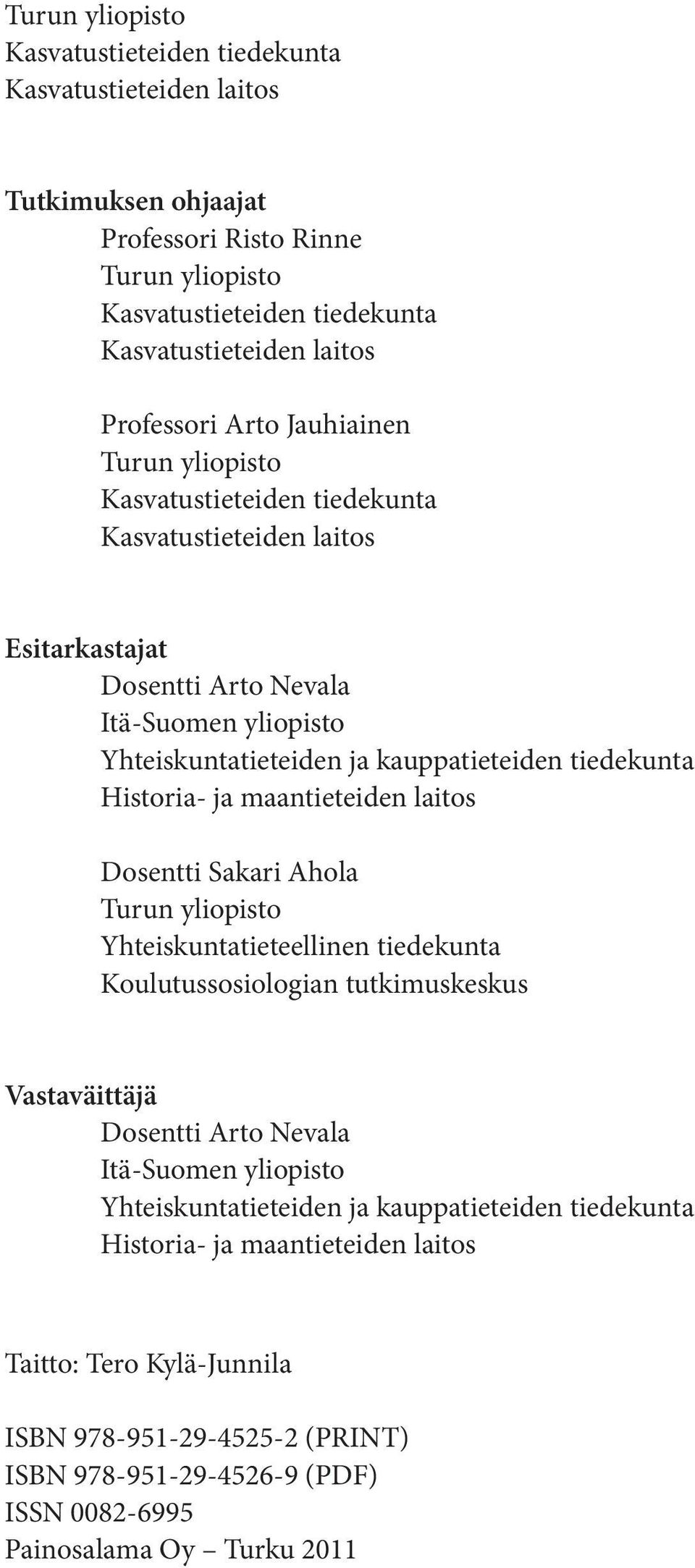 ja maantieteiden laitos Dosentti Sakari Ahola Turun yliopisto Yhteiskuntatieteellinen tiedekunta Koulutussosiologian tutkimuskeskus Vastaväittäjä Dosentti Arto Nevala Itä-Suomen yliopisto