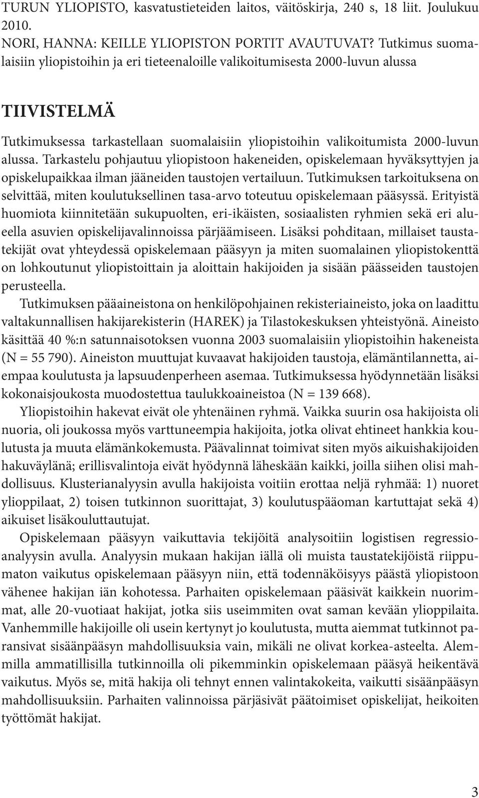 Tarkastelu pohjautuu yliopistoon hakeneiden, opiskelemaan hyväksyttyjen ja opiskelupaikkaa ilman jääneiden taustojen vertailuun.