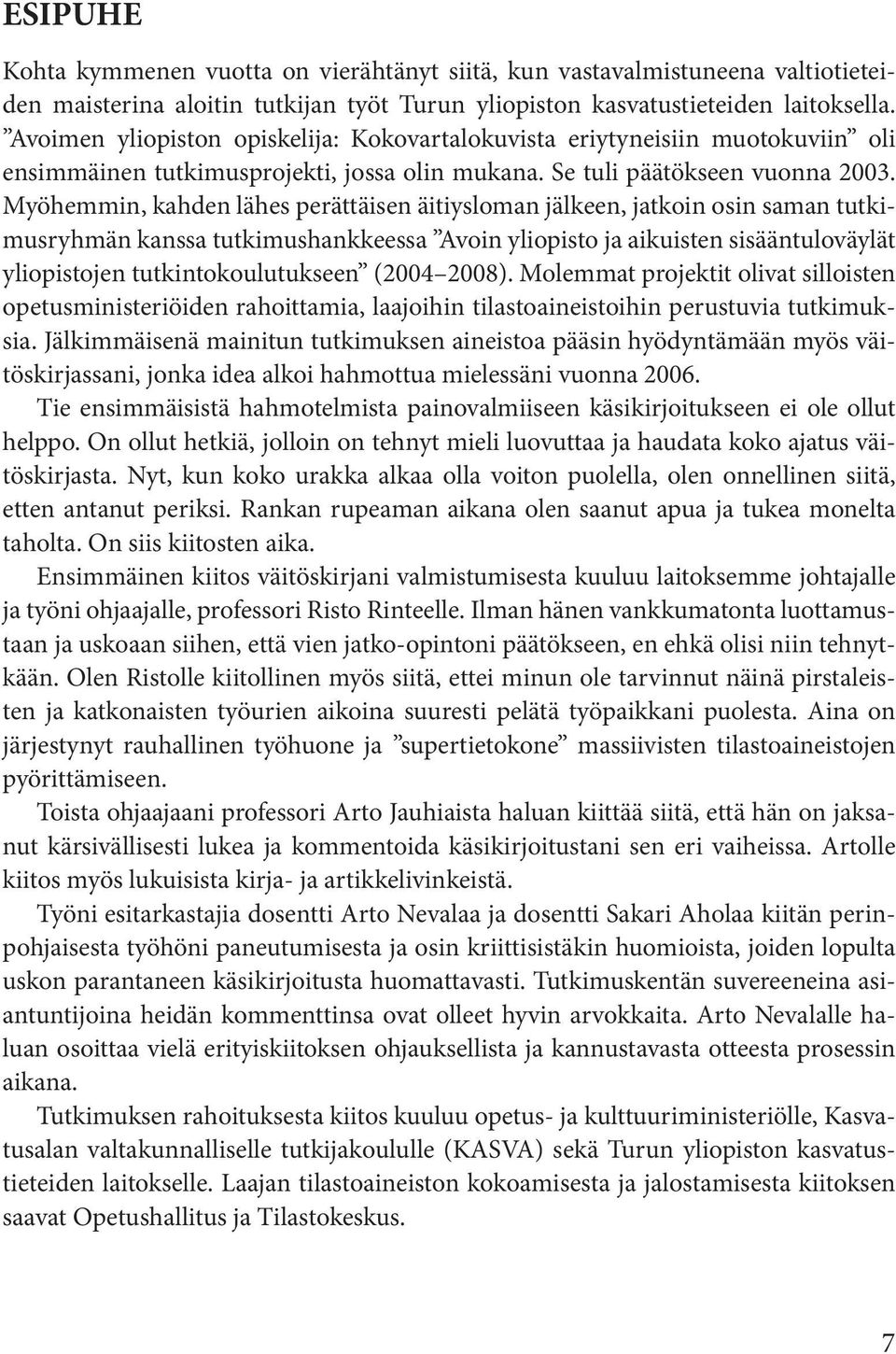 Myöhemmin, kahden lähes perättäisen äitiysloman jälkeen, jatkoin osin saman tutkimusryhmän kanssa tutkimushankkeessa Avoin yliopisto ja aikuisten sisääntuloväylät yliopistojen tutkintokoulutukseen