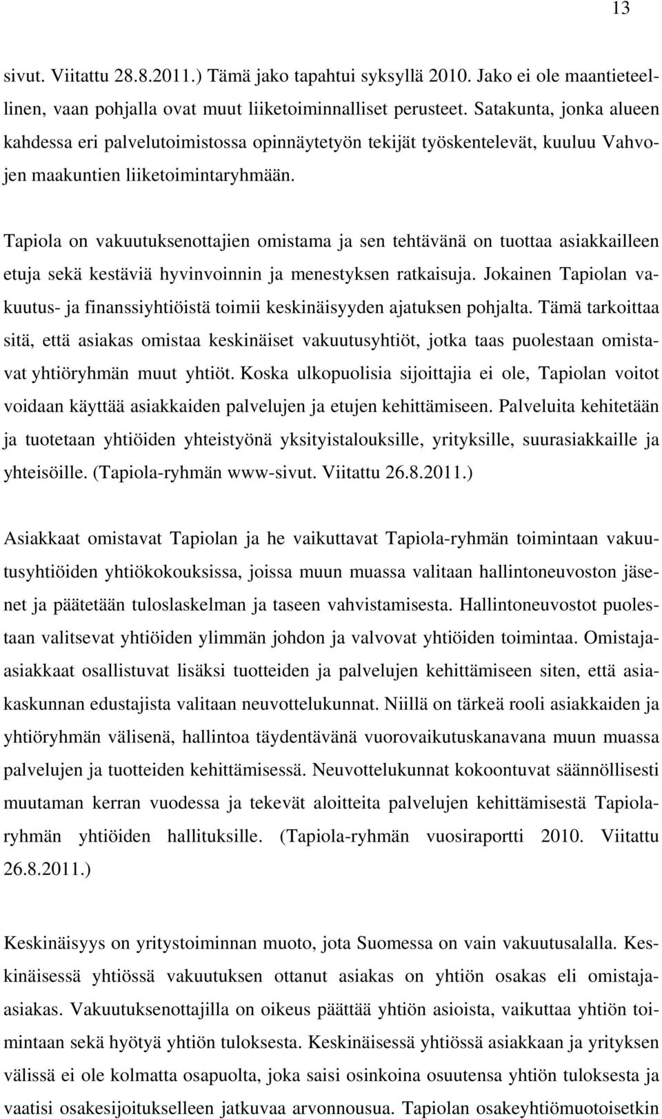 Tapiola on vakuutuksenottajien omistama ja sen tehtävänä on tuottaa asiakkailleen etuja sekä kestäviä hyvinvoinnin ja menestyksen ratkaisuja.