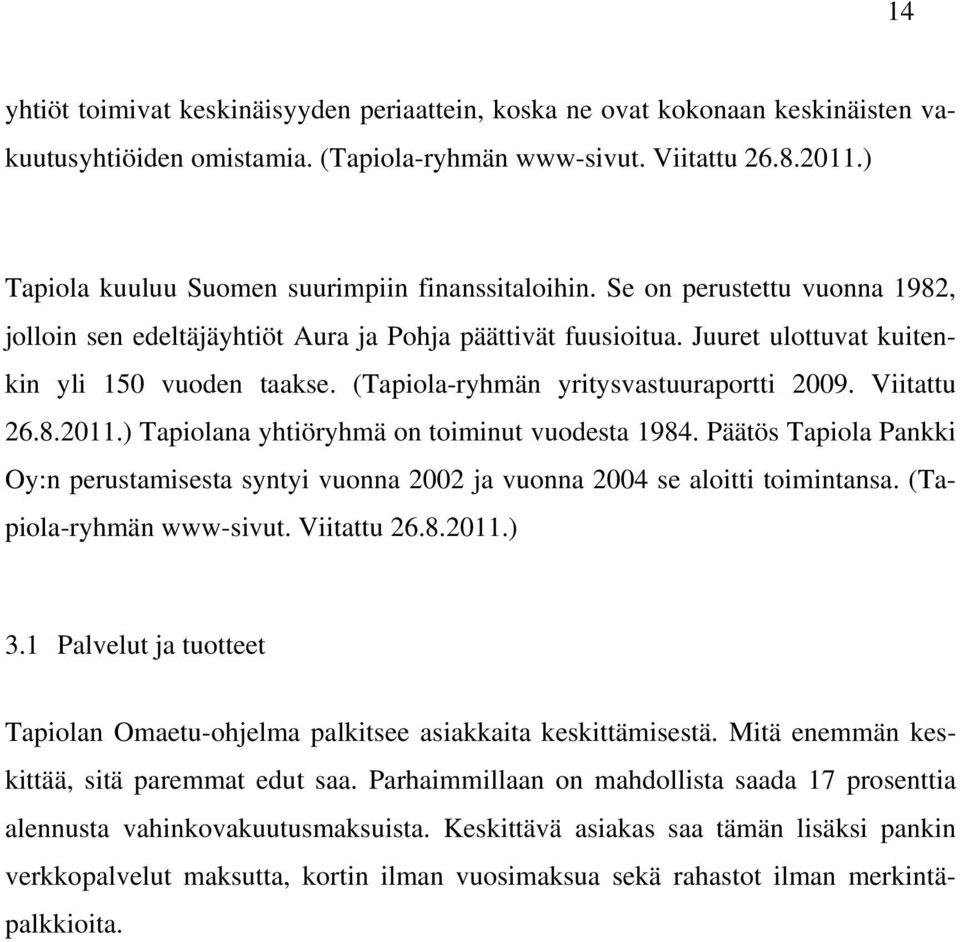 (Tapiola-ryhmän yritysvastuuraportti 2009. Viitattu 26.8.2011.) Tapiolana yhtiöryhmä on toiminut vuodesta 1984.