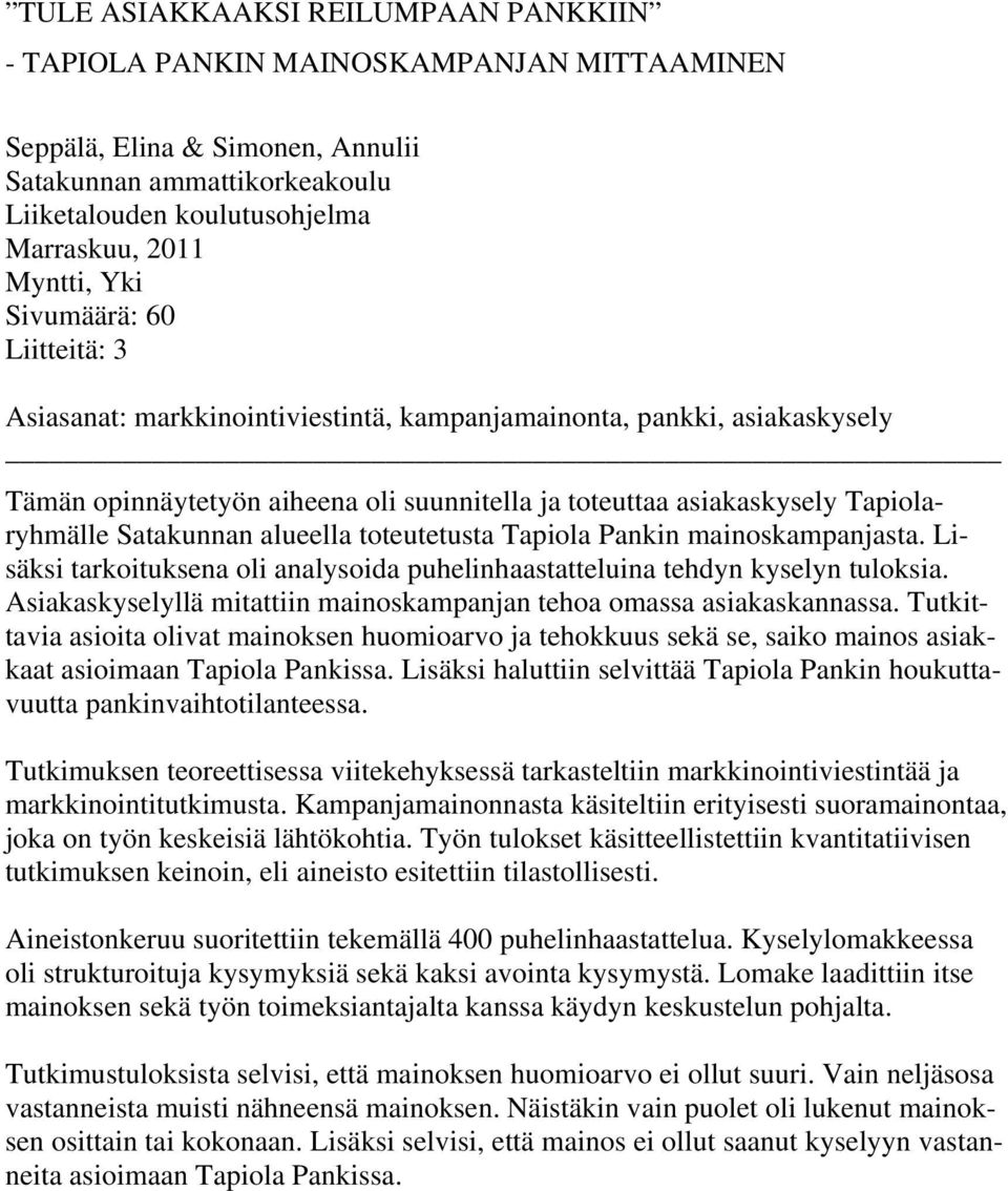 Satakunnan alueella toteutetusta Tapiola Pankin mainoskampanjasta. Lisäksi tarkoituksena oli analysoida puhelinhaastatteluina tehdyn kyselyn tuloksia.