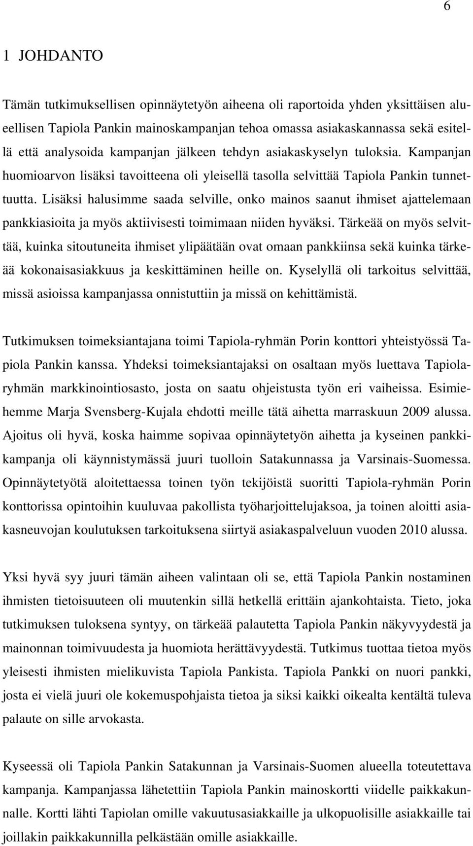 Lisäksi halusimme saada selville, onko mainos saanut ihmiset ajattelemaan pankkiasioita ja myös aktiivisesti toimimaan niiden hyväksi.