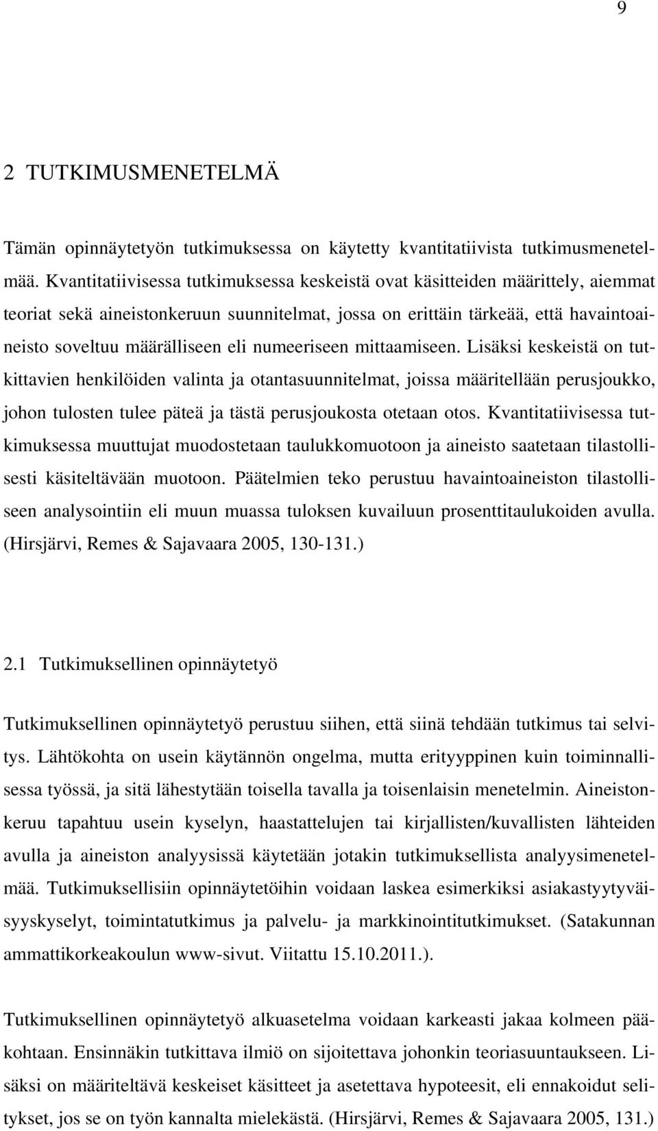 numeeriseen mittaamiseen. Lisäksi keskeistä on tutkittavien henkilöiden valinta ja otantasuunnitelmat, joissa määritellään perusjoukko, johon tulosten tulee päteä ja tästä perusjoukosta otetaan otos.