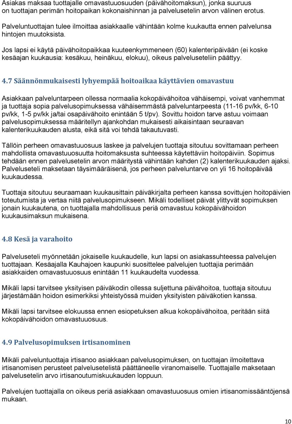 Jos lapsi ei käytä päivähoitopaikkaa kuuteenkymmeneen (60) kalenteripäivään (ei koske kesäajan kuukausia: kesäkuu, heinäkuu, elokuu), oikeus palveluseteliin päättyy. 4.