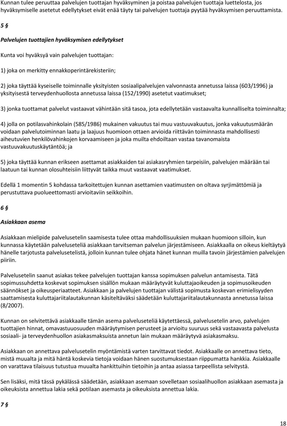 5 Palvelujen tuottajien hyväksymisen edellytykset Kunta voi hyväksyä vain palvelujen tuottajan: 1) joka on merkitty ennakkoperintärekisteriin; 2) joka täyttää kyseiselle toiminnalle yksityisten