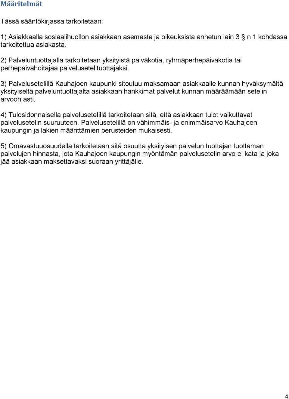 3) Palvelusetelillä Kauhajoen kaupunki sitoutuu maksamaan asiakkaalle kunnan hyväksymältä yksityiseltä palveluntuottajalta asiakkaan hankkimat palvelut kunnan määräämään setelin arvoon asti.