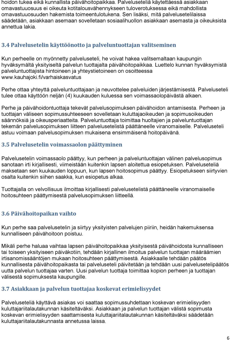 Sen lisäksi, mitä palvelusetelilaissa säädetään, asiakkaan asemaan sovelletaan sosiaalihuollon asiakkaan asemasta ja oikeuksista annettua lakia. 3.