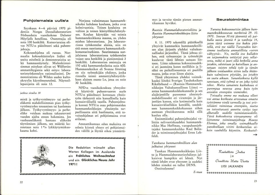 Mielenkiintoisimmat esitykset olivat tri Wulfertin: ammattihygienia sekä esitys: laboratoriotyöskentelyn rationalisointi. Demonstrationa oli Wilden uuden kultaakryylin käyttömenetelmä.