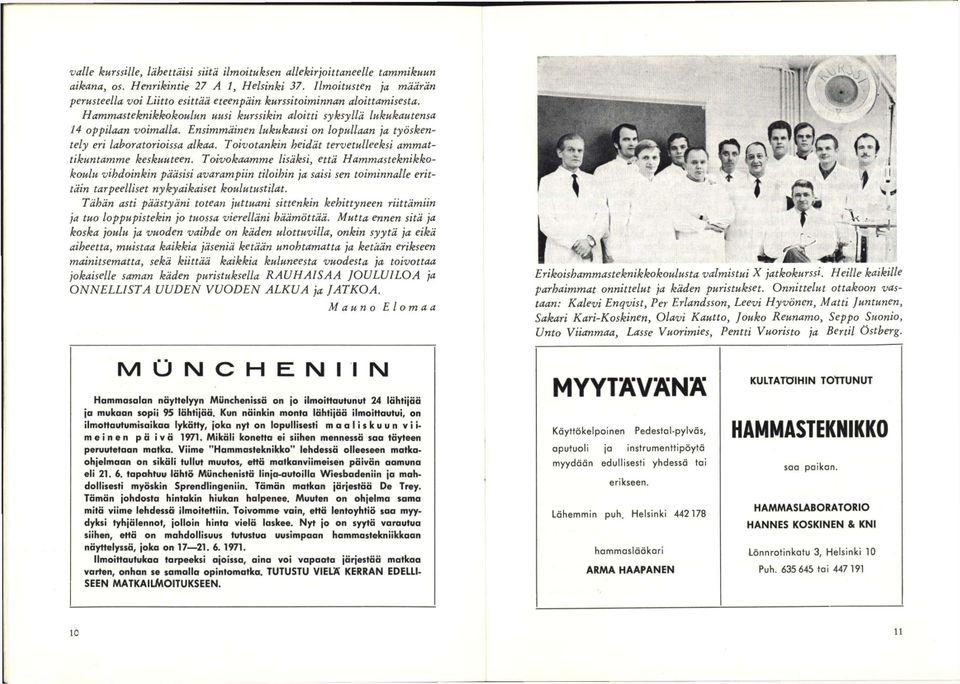 Lnsimmäinen lukukausi on lopullaan ja työskentely eri laboratorioissa alkaa. Toivotankin heidät tervetulleeksi ammattikuntamme keskuuteen.